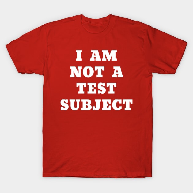 I AM NOT A TEST SUBJECT T-Shirt by Roly Poly Roundabout